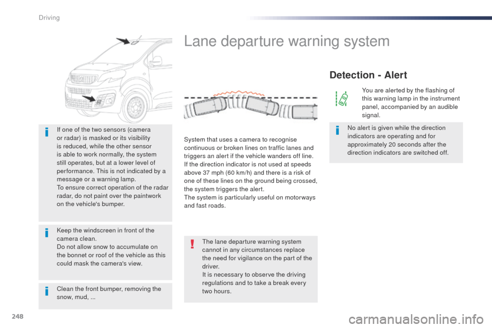 Peugeot Expert VU 2016 Owners Manual 248
Expert_en_Chap06_conduite_ed01-2016
Clean the front bumper, removing the
snow, mud, ... If one of the two sensors (camera
or radar) is masked or its visibility
is reduced, while the other senso Peugeot Expert VU 2016 Owners Manual 248
Expert_en_Chap06_conduite_ed01-2016
Clean the front bumper, removing the
snow, mud, ... If one of the two sensors (camera
or radar) is masked or its visibility
is reduced, while the other senso