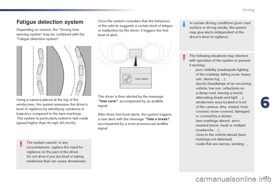 Peugeot Expert VU 2016 Owners Manual 251
Expert_en_Chap06_conduite_ed01-2016
using a camera placed at the top of the
windscreen, the system assesses the drivers
level of vigilance by identifying variations in
trajectory compared to t Peugeot Expert VU 2016 Owners Manual 251
Expert_en_Chap06_conduite_ed01-2016
using a camera placed at the top of the
windscreen, the system assesses the drivers
level of vigilance by identifying variations in
trajectory compared to t
