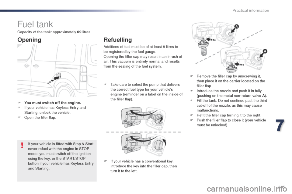 Peugeot Expert VU 2016  Owners Manual 265
Expert_en_Chap07_info-pratiques_ed01-2016
Fuel tank
Opening
If your vehicle is fitted with Stop & Start, 
never refuel with the engine in StoP 
m
ode; you must switch off the ignition 
using the k