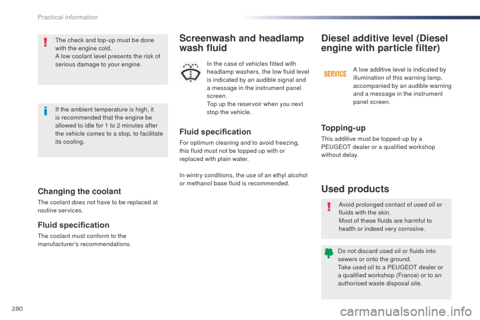 Peugeot Expert VU 2016 Owners Guide 280
Expert_en_Chap07_info-pratiques_ed01-2016
Changing the coolant
the coolant does not have to be replaced at 
routine services.
Fluid specification
the coolant must conform to the 
manufacturers re