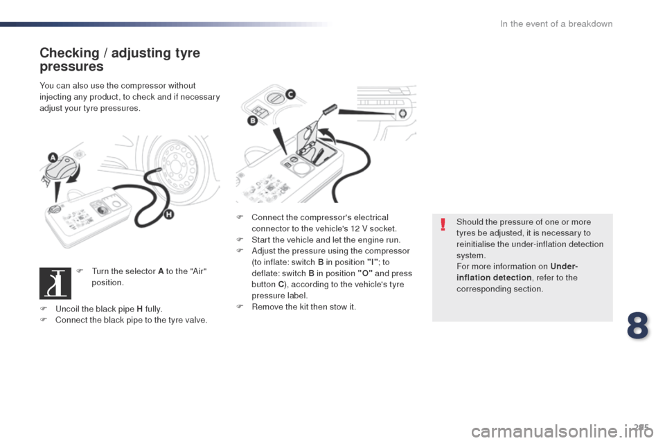 Peugeot Expert VU 2016  Owners Manual 295
Expert_en_Chap08_En-cas-de-panne_ed01-2016
Checking / adjusting tyre 
pressures
You can also use the compressor without 
injecting any product, to check and if necessary 
adjust your tyre pressure