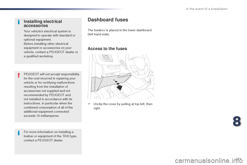 Peugeot Expert VU 2016  Owners Manual 317
Expert_en_Chap08_En-cas-de-panne_ed01-2016
PEugEot will not accept responsibility 
for the cost incurred in repairing your 
vehicle or for rectifying malfunctions 
resulting from the installation 