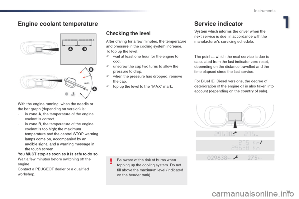 Peugeot Expert VU 2016  Owners Manual 31
Expert_en_Chap01_instruments-de-bord_ed01-2016
With the engine running, when the needle or 
the bar graph (depending on version) is:
- 
i
 n zone A , the temperature of the engine 
coolant is corre