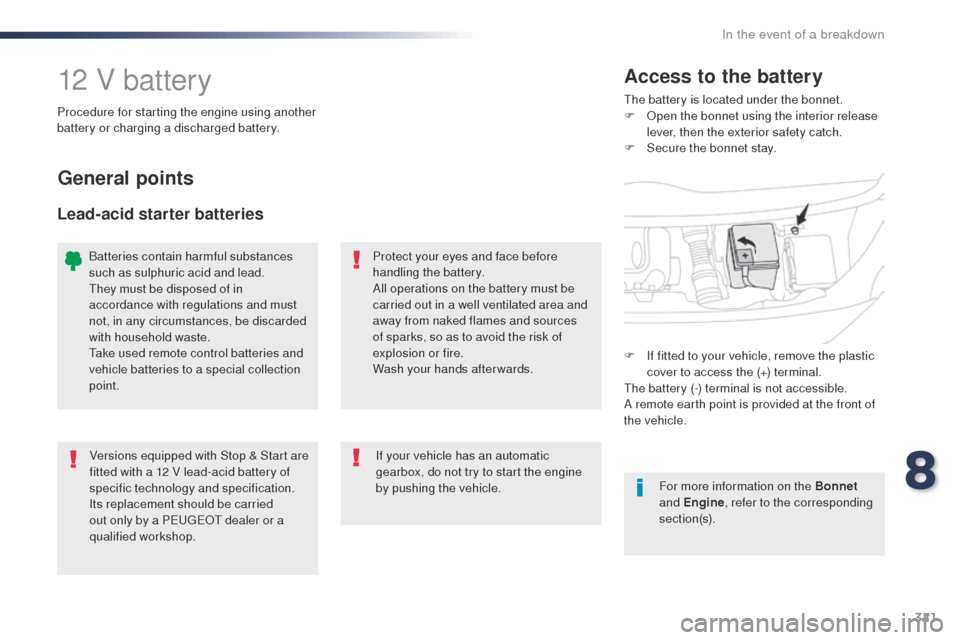 Peugeot Expert VU 2016  Owners Manual 321
Expert_en_Chap08_En-cas-de-panne_ed01-2016
12 V batterythe battery is located under the bonnet.
F  op en the bonnet using the interior release 
lever, then the exterior safety catch.
F
 
S
 ecure 