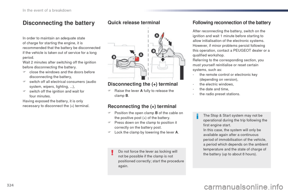 Peugeot Expert VU 2016 Owners Guide 324
Expert_en_Chap08_En-cas-de-panne_ed01-2016
Do not force the lever as locking will 
not be possible if the clamp is not 
positioned correctly; start the procedure 
again.
Disconnecting the battery
