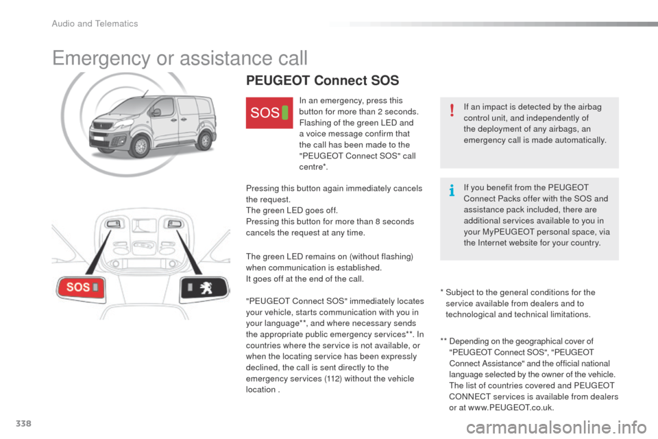 Peugeot Expert VU 2016 Owners Guide 338
Emergency or assistance call
If an impact is detected by the airbag 
control unit, and independently of 
the deployment of any airbags, an 
emergency call is made automatically.
PEUGEOT Connect SO