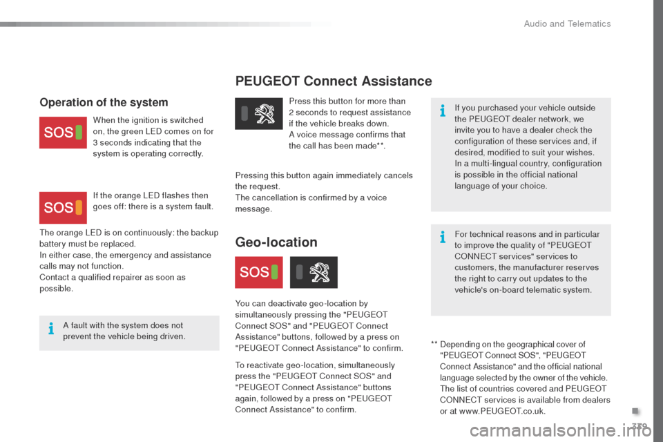 Peugeot Expert VU 2016 Owners Guide 339
PEUGEOT Connect Assistance
If you purchased your vehicle outside 
the PEugEo t  dealer network, we 
invite you to have a dealer check the 
configuration of these services and, if 
desired, modifie