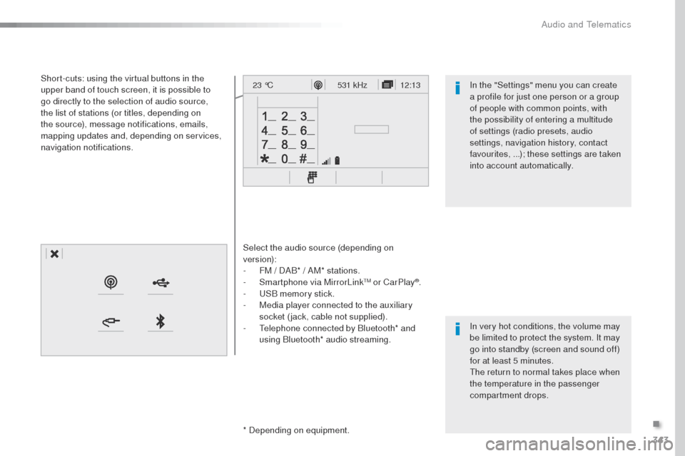 Peugeot Expert VU 2016 Owners Guide 343
12:13
23 °C531 kHz
Expert_en_Chap10b_NAC-1_ed01-2016
Select the audio source (depending on 
version):
-
 
F
 M / DAB* / AM* stations.
-
 S

martphone via MirrorLink
tM or CarPlay®.
-
  uS
B memo