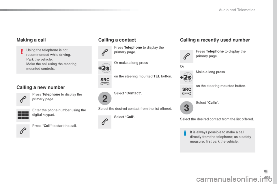 Peugeot Expert VU 2016  Owners Manual 409
2
3
Expert_en_Chap10b_NAC-1_ed01-2016
on the steering mounted button.
us

ing the telephone is not 
recommended while driving.
Park the vehicle.
Make the call using the steering 
mounted controls.