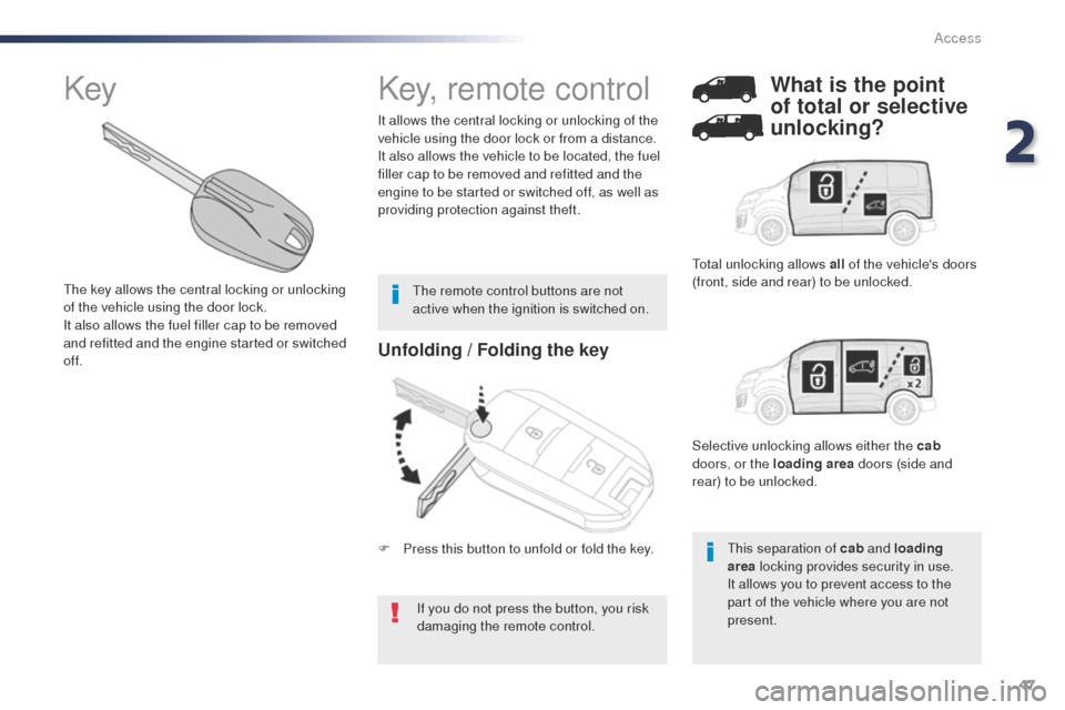 Peugeot Expert VU 2016 Service Manual 47
Expert_en_Chap02_ouvertures_ed01-2016
Unfolding / Folding the key
If you do not press the button, you risk 
damaging the remote control.
It allows the central locking or unlocking of the 
vehicle u