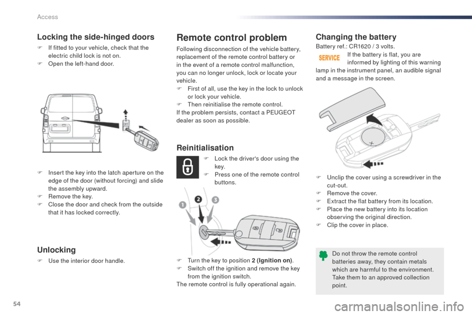 Peugeot Expert VU 2016  Owners Manual 54
Expert_en_Chap02_ouvertures_ed01-2016
Changing the battery
Do not throw the remote control 
batteries away, they contain metals 
which are harmful to the environment.
ta
ke them to an approved coll