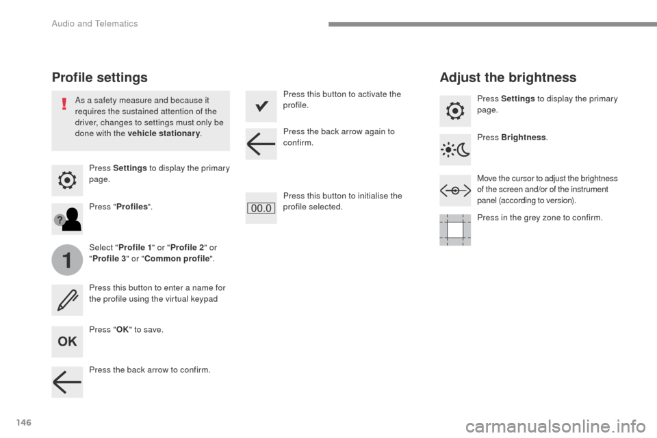 Peugeot Expert VU 2016  Owners Manual 146
1
Transversal-Peugeot_en_Chap02_RCC-2-2-0_ed01-2016
Press Settings to display the primary 
page.
Profile settings Adjust the brightness
Press "OK" to save.
Select "
Profile 1 " or "Profile 2 " or 