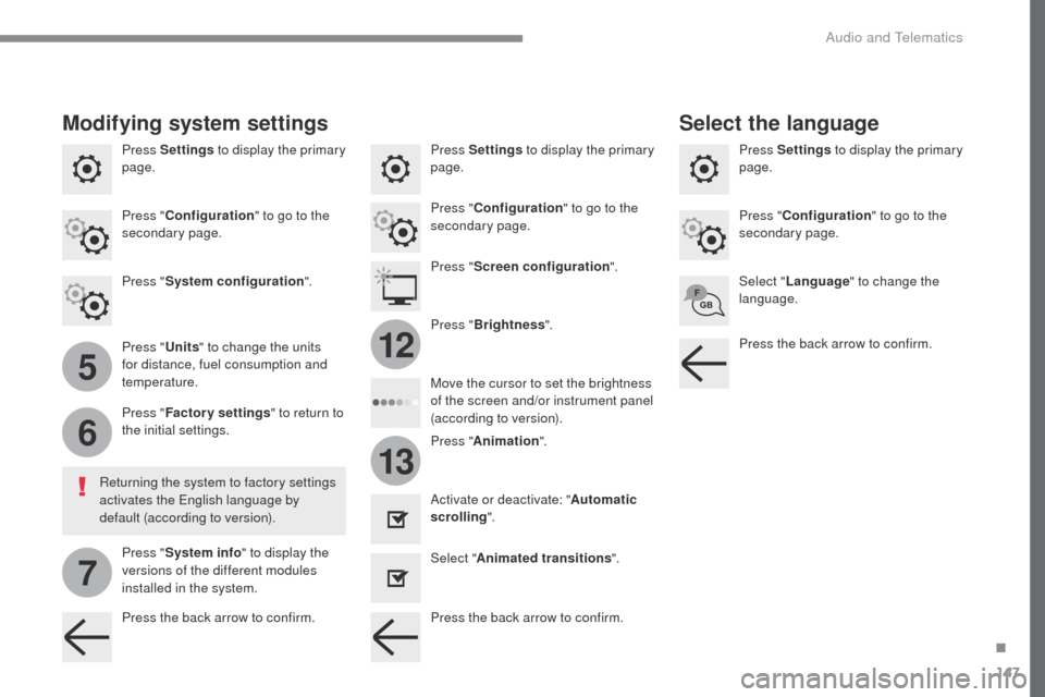 Peugeot Expert VU 2016  Owners Manual 147
5
6
7
12
13
Transversal-Peugeot_en_Chap02_RCC-2-2-0_ed01-2016
Press Settings to display the primary 
page. Press Settings
 to display the primary 
page.
Press Settings
 to display the primary 
pag