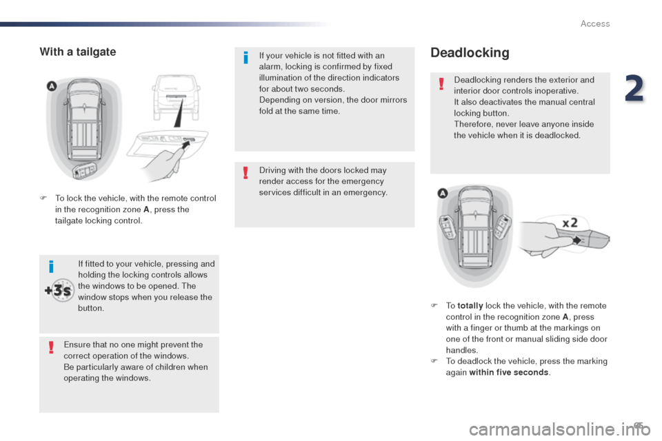 Peugeot Expert VU 2016  Owners Manual 65
Expert_en_Chap02_ouvertures_ed01-2016
Driving with the doors locked may 
render access for the emergency 
services difficult in an emergency. If your vehicle is not fitted with an 
alarm, locking i