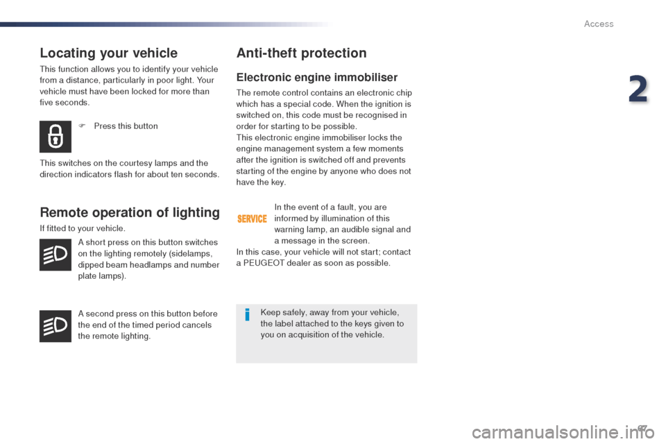 Peugeot Expert VU 2016  Owners Manual 67
Expert_en_Chap02_ouvertures_ed01-2016
Locating your vehicle
this function allows you to identify your vehicle 
from a distance, particularly in poor light. Your 
vehicle must have been locked for m