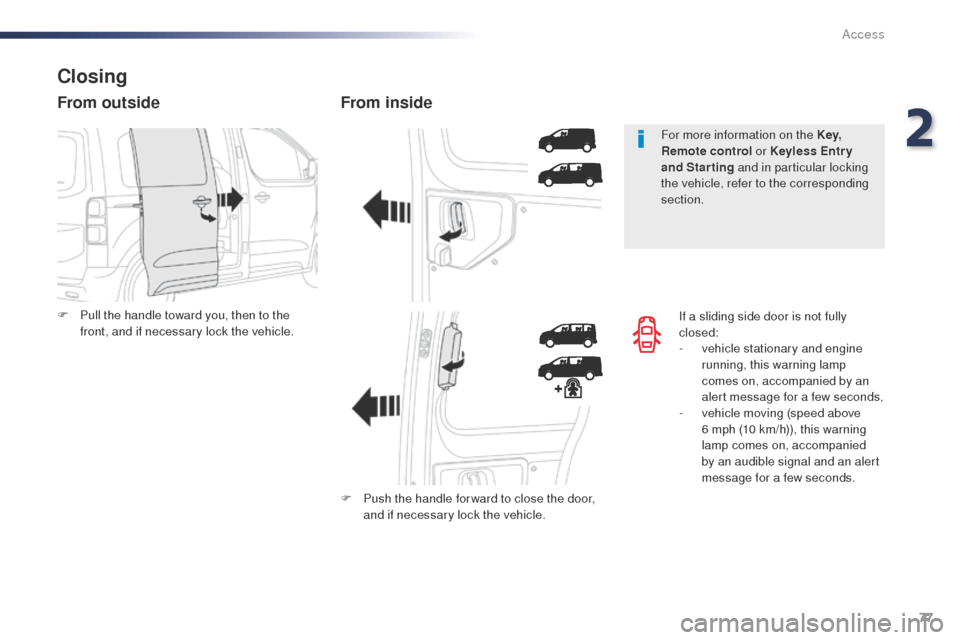 Peugeot Expert VU 2016 Manual PDF 77
Expert_en_Chap02_ouvertures_ed01-2016
If a sliding side door is not fully 
closed:
- 
v
 ehicle stationary and engine 
running, this warning lamp 
comes on, accompanied by an 
alert message for a f