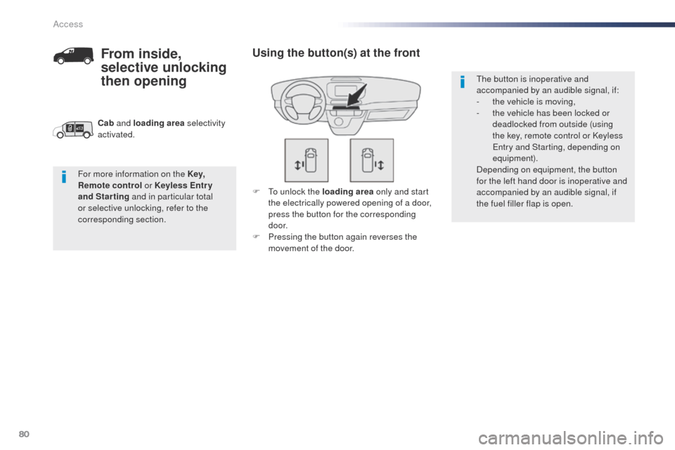 Peugeot Expert VU 2016 Manual Online 80
Expert_en_Chap02_ouvertures_ed01-2016
F  to unlock the loading area only and start 
the electrically powered opening of a door, 
press the button for the corresponding 
d o o r.
F
 
P
 ressing the 