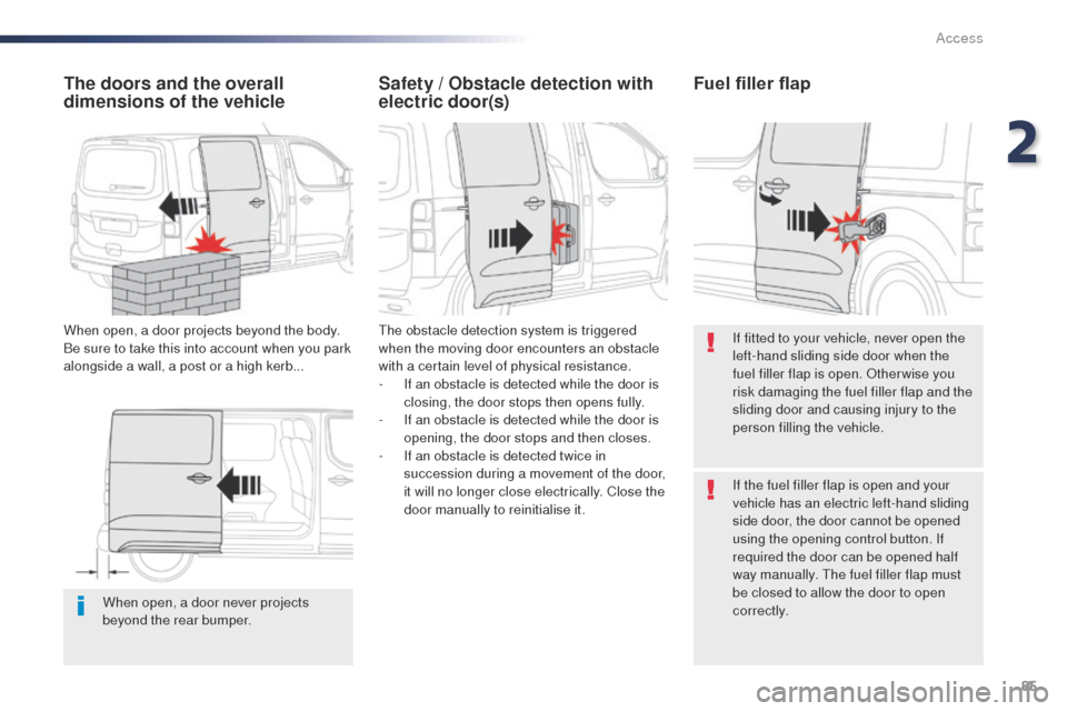 Peugeot Expert VU 2016 Manual Online 85
Expert_en_Chap02_ouvertures_ed01-2016
When open, a door never projects 
beyond the rear bumper.
The doors and the overall 
dimensions of the vehicle
When open, a door projects beyond the body. 
Be 