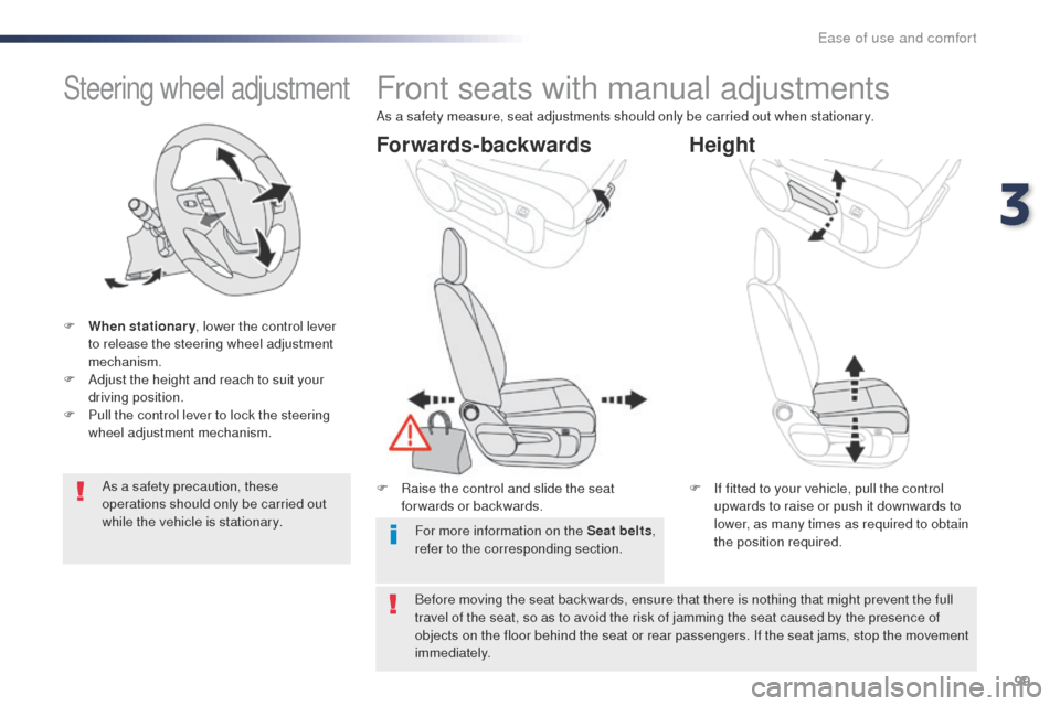 Peugeot Expert VU 2016   - RHD (UK, Australia) Owners Guide 99
Steering wheel adjustment
F When stationary, lower the control lever 
to release the steering wheel adjustment 
mechanism.
F
 
A
 djust the height and reach to suit your 
driving position.
F
 
P
 u