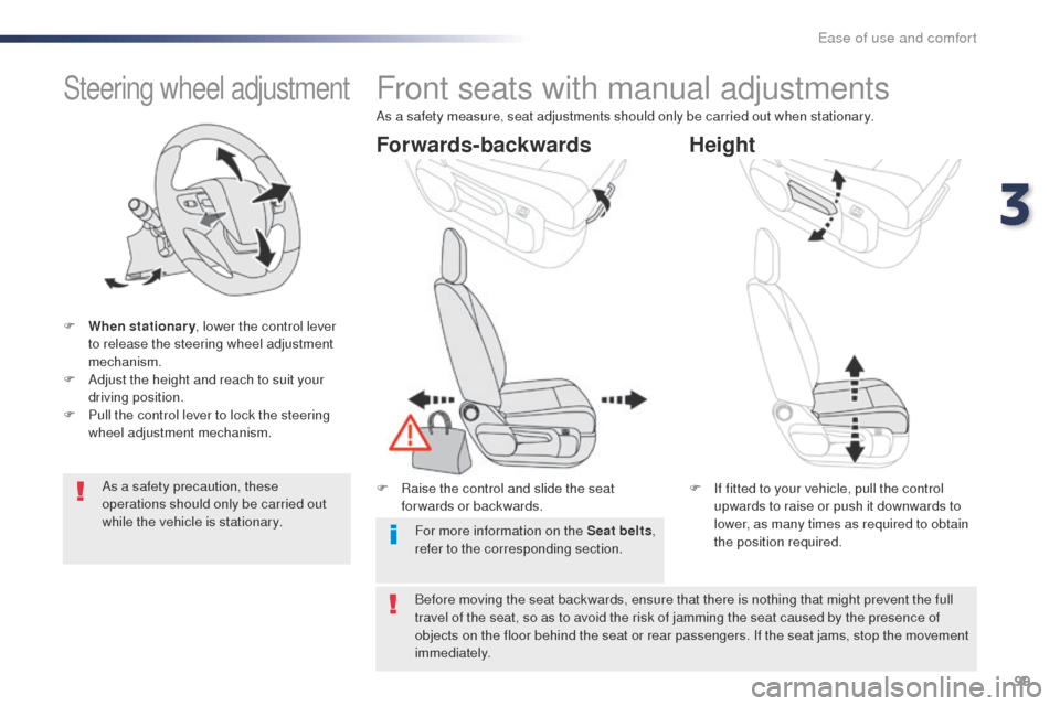 Peugeot Expert VU 2016  Owners Manual - RHD (UK, Australia) 99
Steering wheel adjustment
F When stationary, lower the control lever 
to release the steering wheel adjustment 
mechanism.
F
 
A
 djust the height and reach to suit your 
driving position.
F
 
P
 u