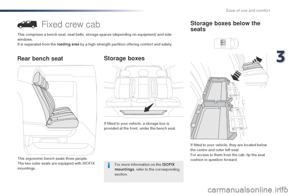 Peugeot Expert VU 2016  Owners Manual - RHD (UK, Australia) 117
Fixed crew cab
this comprises a bench seat, seat belts, storage spaces (depending on equipment) and side 
windows.
It is separated from the loading area by a high-strength partition offering comfo