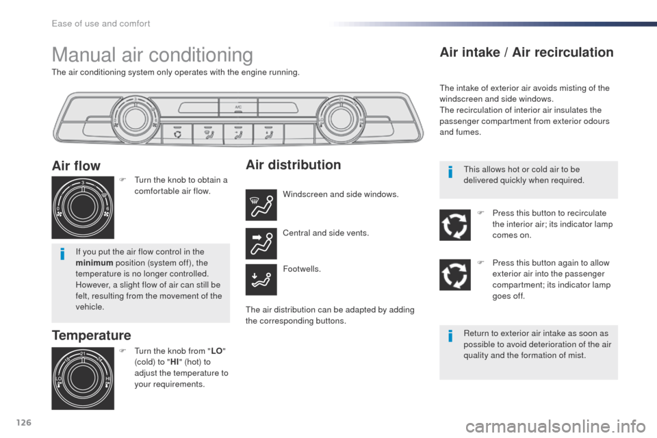 Peugeot Expert VU 2016  Owners Manual - RHD (UK, Australia) 126
the air conditioning system only operates with the engine running.
Manual air conditioning
Temperature
F  turn the knob from "LO" 
(cold) to " HI" (hot) to 
adjust the temperature to 
your require