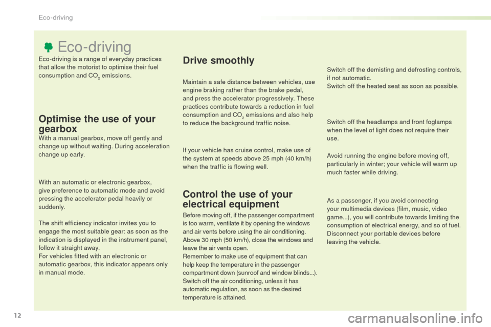 Peugeot Expert VU 2016   - RHD (UK, Australia) User Guide 12
eco-driving is a range of everyday practices 
that allow the motorist to optimise their fuel 
consumption and Co
2 emissions.
eco-driving
Optimise the use of your 
gearbox
With a manual gearbox, mo