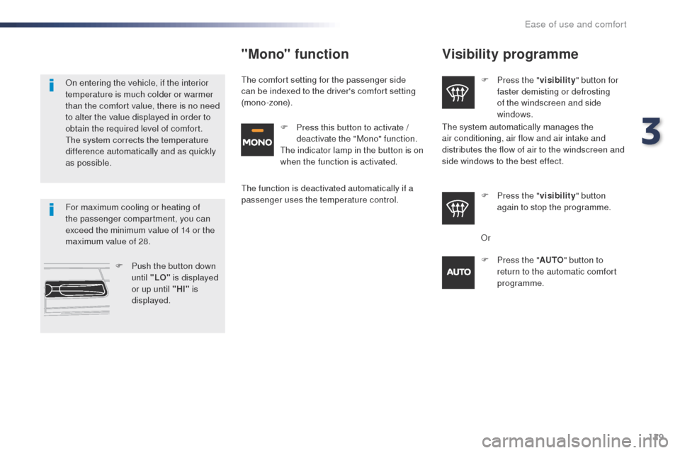 Peugeot Expert VU 2016  Owners Manual - RHD (UK, Australia) 129
Visibility programme
F Press the "visibility" button for 
faster demisting or defrosting 
of the windscreen and side 
windows.
F
 
P
 ress the " visibility" button 
again to stop the programme.
th