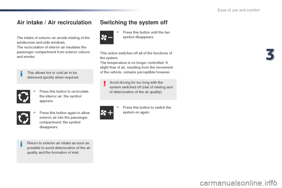 Peugeot Expert VU 2016  Owners Manual - RHD (UK, Australia) 131
Switching the system off
F Press this button until the fan symbol disappears.
th

is action switches off all of the functions of 
the system.
th

e temperature is no longer controlled. A 
slight f