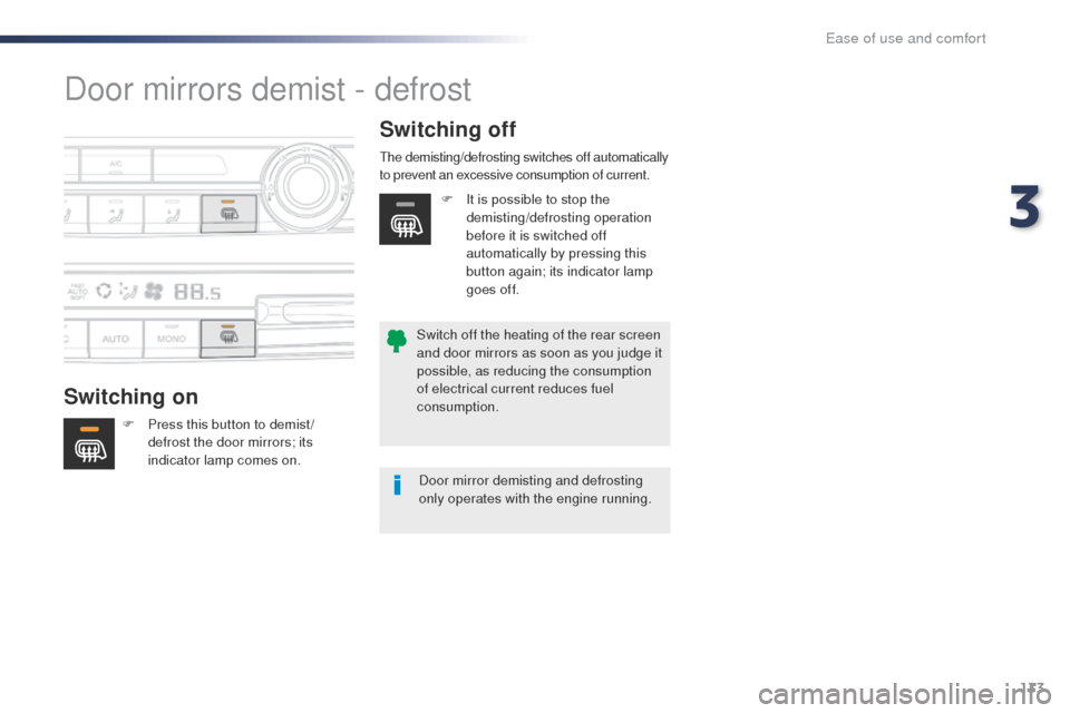 Peugeot Expert VU 2016  Owners Manual - RHD (UK, Australia) 133
Door mirrors demist - defrost
Switching onSwitching off
F Press this button to demist /
defrost the door mirrors; its 
indicator lamp comes on.
the demisting/defrosting switches off automatically 