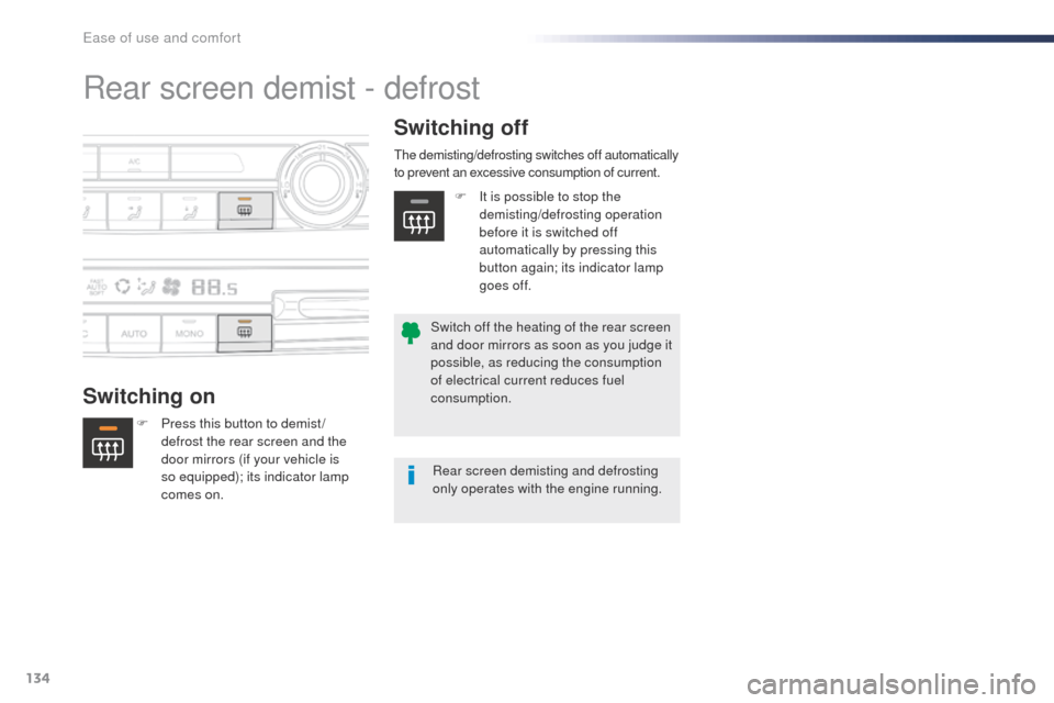 Peugeot Expert VU 2016  Owners Manual - RHD (UK, Australia) 134
Rear screen demist - defrost
Switching onSwitching off
F Press this button to demist /
defrost the rear screen and the 
door mirrors (if your vehicle is 
so equipped); its indicator lamp 
comes on