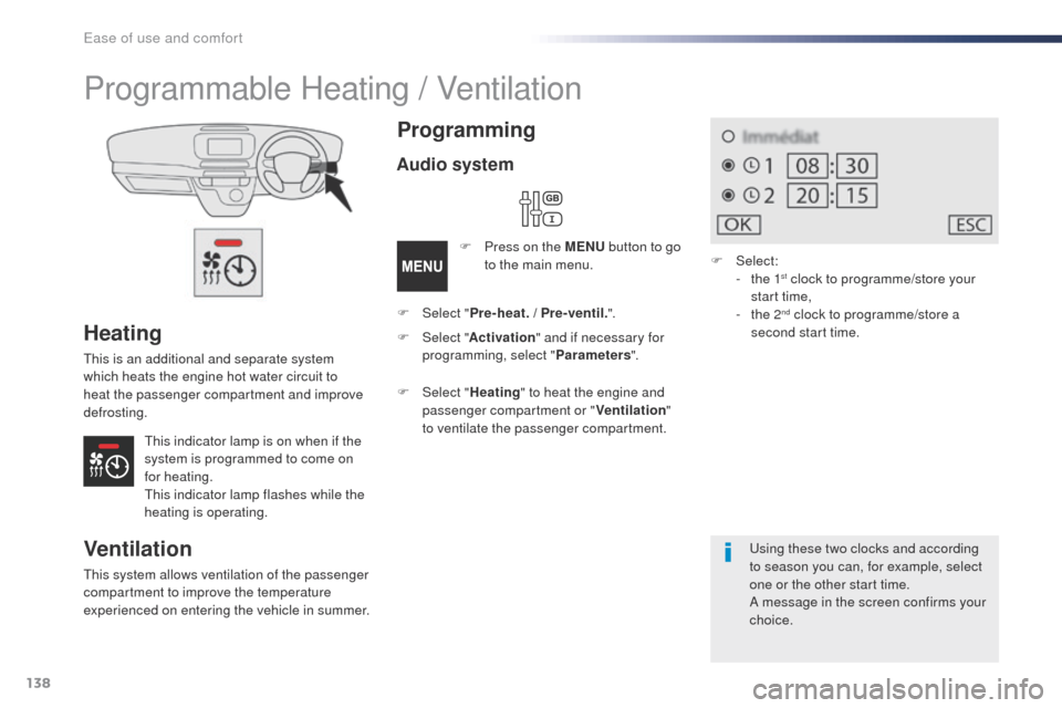 Peugeot Expert VU 2016  Owners Manual - RHD (UK, Australia) 138
Heating
this is an additional and separate system 
which heats the engine hot water circuit to 
heat the passenger compartment and improve 
defrosting.
th
is indicator lamp is on when if the 
syst