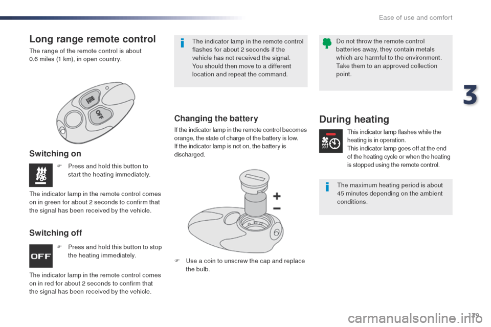 Peugeot Expert VU 2016  Owners Manual - RHD (UK, Australia) 139
F Press and hold this button to stop the heating immediately.
F
 
P
 ress and hold this button to 
start the heating immediately.
th

e indicator lamp in the remote control comes 
on in red for ab