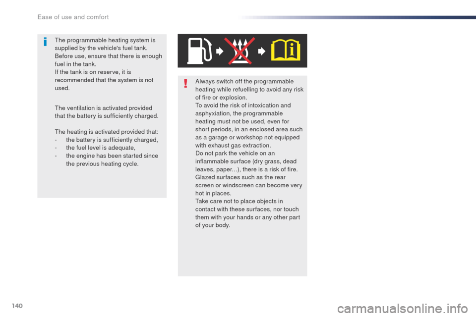 Peugeot Expert VU 2016  Owners Manual - RHD (UK, Australia) 140
Always switch off the programmable 
heating while refuelling to avoid any risk 
of fire or explosion.
to a
void the risk of intoxication and 
asphyxiation, the programmable 
heating must not be us