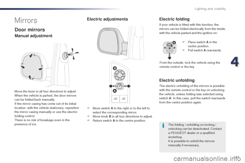Peugeot Expert VU 2016  Owners Manual - RHD (UK, Australia) 143
F Move switch A to the right or to the left to select the corresponding mirror.
F
 
M
 ove knob B in all four directions to adjust.
F
 
R
 eturn switch A to the centre position.
Electric unfolding