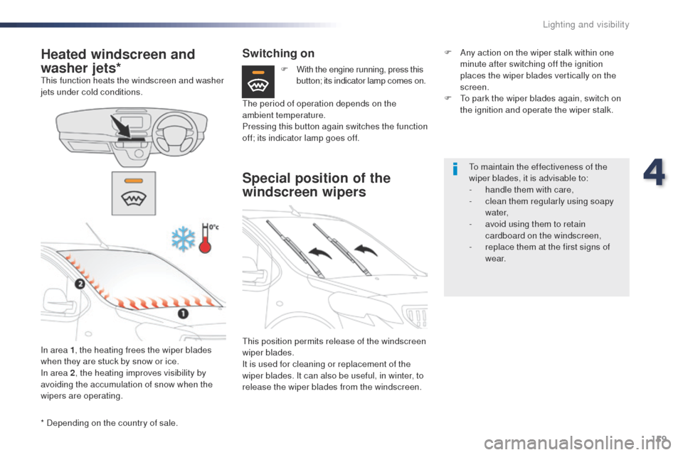 Peugeot Expert VU 2016 Owners Manual - RHD (UK, Australia) 159
* Depending on the country of sale.
Heated windscreen and
washer jets*
this function heats the windscreen and washer
jets under cold conditions.In area 1 , the heating frees the wiper blades
wh Peugeot Expert VU 2016 Owners Manual - RHD (UK, Australia) 159
* Depending on the country of sale.
Heated windscreen and
washer jets*
this function heats the windscreen and washer
jets under cold conditions.In area 1 , the heating frees the wiper blades
wh