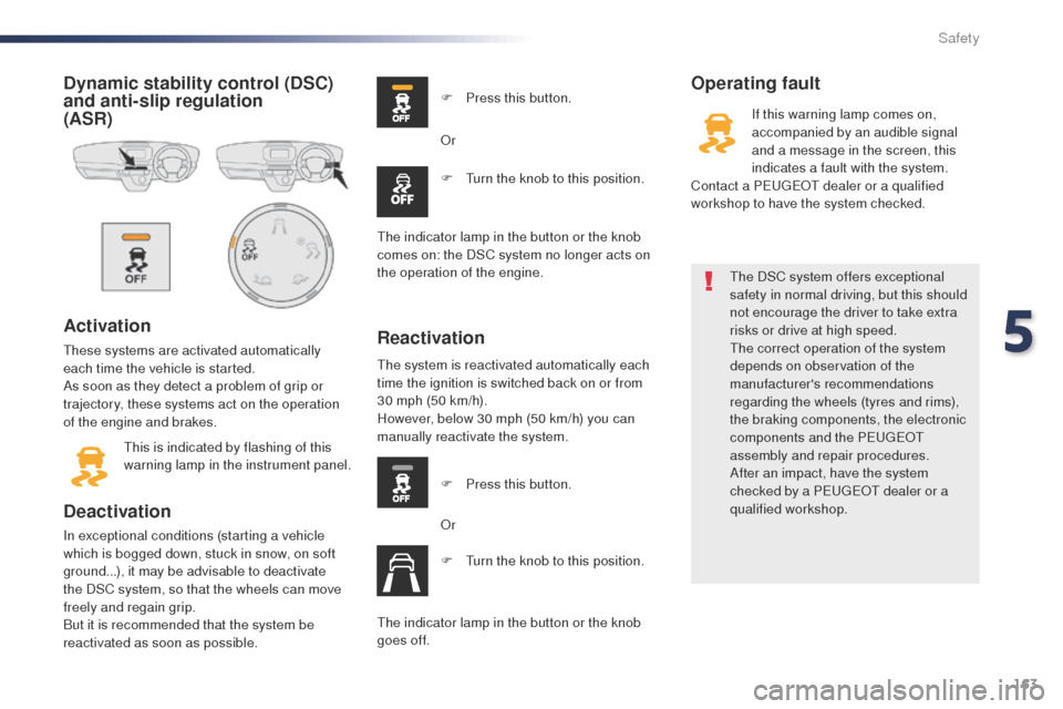 Peugeot Expert VU 2016 Owners Manual - RHD (UK, Australia) 163
Dynamic stability control (DSC)
and anti-slip regulation
(ASR)
Activation
these systems are activated automatically
each time the vehicle is started.
As soon as they detect a problem of grip o Peugeot Expert VU 2016 Owners Manual - RHD (UK, Australia) 163
Dynamic stability control (DSC)
and anti-slip regulation
(ASR)
Activation
these systems are activated automatically
each time the vehicle is started.
As soon as they detect a problem of grip o