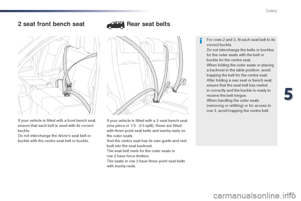 Peugeot Expert VU 2016 Owners Manual - RHD (UK, Australia) 167
2 seat front bench seat
If your vehicle is fitted with a 3 -seat bench seat
(one piece or 1/3 - 2/3 split), these are fitted
with three-point seat belts and inertia reels on
the outer seats.
An Peugeot Expert VU 2016 Owners Manual - RHD (UK, Australia) 167
2 seat front bench seat
If your vehicle is fitted with a 3 -seat bench seat
(one piece or 1/3 - 2/3 split), these are fitted
with three-point seat belts and inertia reels on
the outer seats.
An