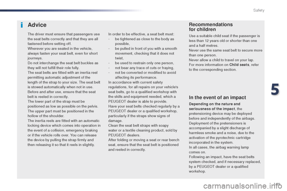 Peugeot Expert VU 2016 Owners Manual - RHD (UK, Australia) 169
Advice
In the event of an impact
Depending on the nature and
seriousness of the impact, the
pretensioning device may be deployed
before and independently of the airbags.
Deployment of the pret Peugeot Expert VU 2016 Owners Manual - RHD (UK, Australia) 169
Advice
In the event of an impact
Depending on the nature and
seriousness of the impact, the
pretensioning device may be deployed
before and independently of the airbags.
Deployment of the pret