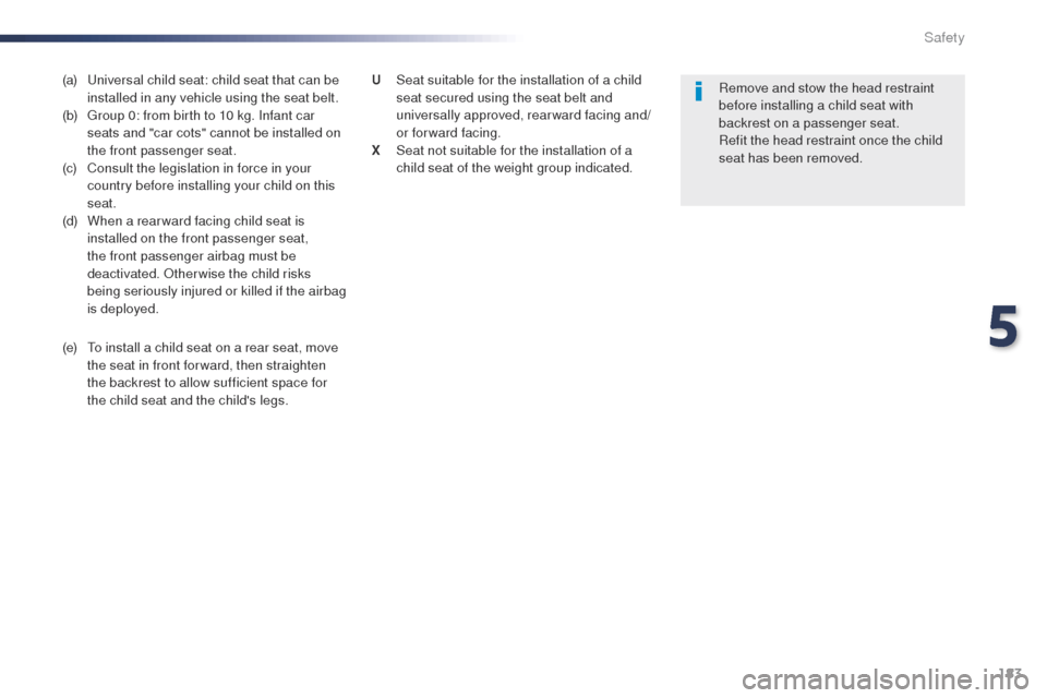 Peugeot Expert VU 2016  Owners Manual - RHD (UK, Australia) 183
(a)  universal child seat: child seat that can be installed in any vehicle using the seat belt.
(b)
  g
r
 oup 0: from birth to 10 kg. Infant car 
seats and "car cots" cannot be installed on 
the 