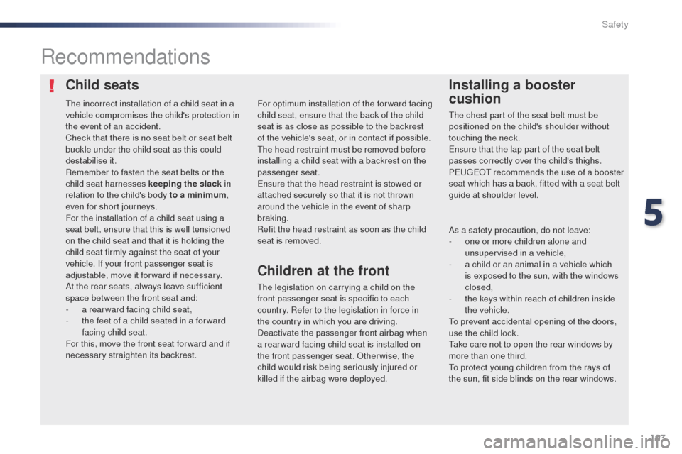 Peugeot Expert VU 2016 Owners Manual - RHD (UK, Australia) 193
Child seatsInstalling a booster
cushion
Recommendations
the legislation on carrying a child on the
front passenger seat is specific to each
country. Refer to the legislation in force in
the co Peugeot Expert VU 2016 Owners Manual - RHD (UK, Australia) 193
Child seatsInstalling a booster
cushion
Recommendations
the legislation on carrying a child on the
front passenger seat is specific to each
country. Refer to the legislation in force in
the co