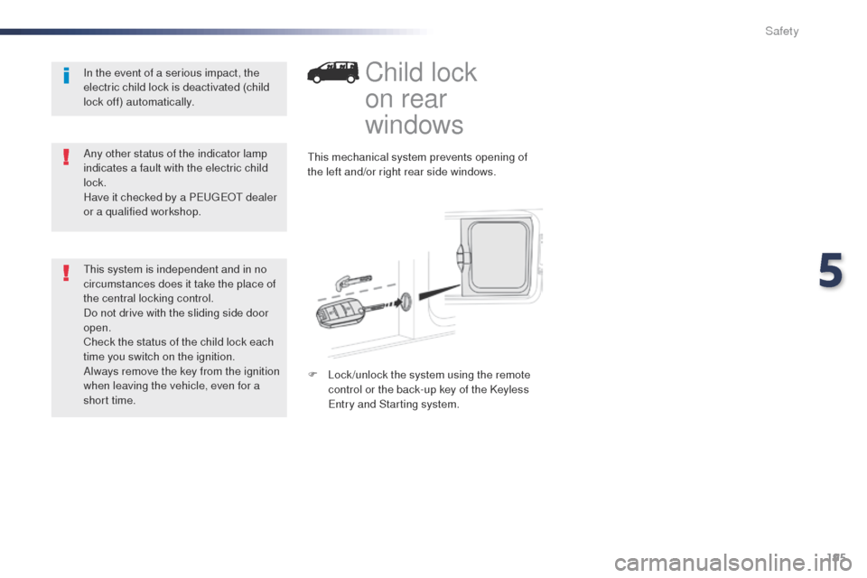 Peugeot Expert VU 2016 Owners Manual - RHD (UK, Australia) 195
Child lock
on rear
windows
this mechanical system prevents opening of
the left and/or right rear side windows.
F
L
ock /unlock the system using the remote
control or the back-up key of the Peugeot Expert VU 2016 Owners Manual - RHD (UK, Australia) 195
Child lock
on rear
windows
this mechanical system prevents opening of
the left and/or right rear side windows.
F
L
ock /unlock the system using the remote
control or the back-up key of the