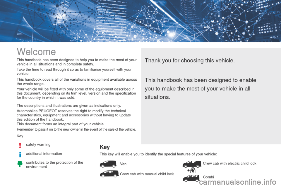 Peugeot Expert VU 2016  Owners Manual - RHD (UK, Australia) Welcome
thank you for choosing this vehicle.this handbook has been designed to help you to make the most of your 
vehicle in all situations and in complete safety .
take the time to read through it so