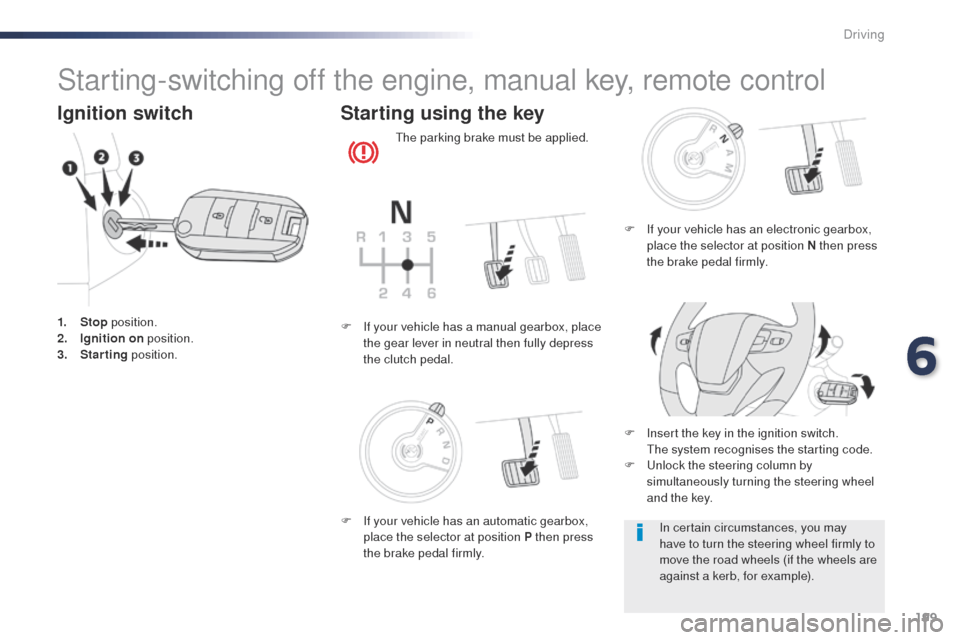 Peugeot Expert VU 2016 Owners Manual - RHD (UK, Australia) 199
Starting-switching off the engine, manual key, remote control
Ignition switch
1. Stop position.
2. I gnition on position.
3.
S
tarting position.
Starting using the key
the parking brake must b Peugeot Expert VU 2016 Owners Manual - RHD (UK, Australia) 199
Starting-switching off the engine, manual key, remote control
Ignition switch
1. Stop position.
2. I gnition on position.
3.
S
tarting position.
Starting using the key
the parking brake must b