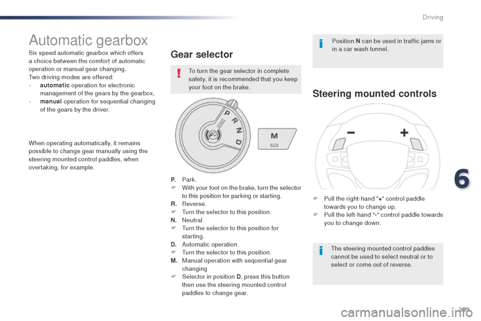 Peugeot Expert VU 2016 Owners Manual - RHD (UK, Australia) 209
Automatic gearbox
Six speed automatic gearbox which offers
a choice between the comfort of automatic
operation or manual gear changing.
tw
o driving modes are offered:
-
a
utomatic operation Peugeot Expert VU 2016 Owners Manual - RHD (UK, Australia) 209
Automatic gearbox
Six speed automatic gearbox which offers
a choice between the comfort of automatic
operation or manual gear changing.
tw
o driving modes are offered:
-
a
utomatic operation