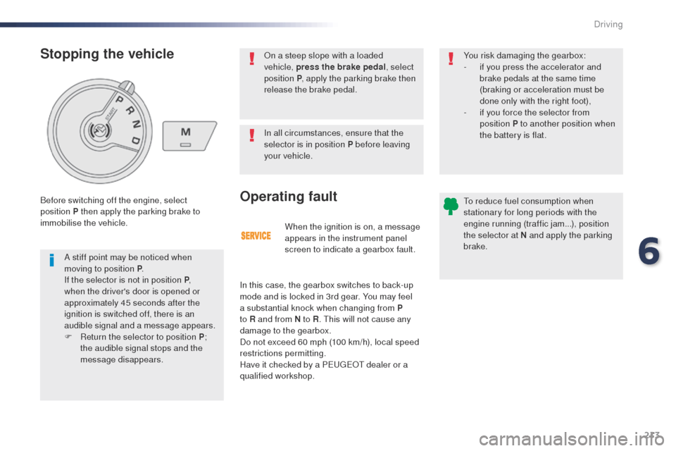Peugeot Expert VU 2016 Owners Manual - RHD (UK, Australia) 213
When the ignition is on, a message
appears in the instrument panel
screen to indicate a gearbox fault.
Operating fault
In this case, the gearbox switches to back-up
mode and is locked in 3rd ge Peugeot Expert VU 2016 Owners Manual - RHD (UK, Australia) 213
When the ignition is on, a message
appears in the instrument panel
screen to indicate a gearbox fault.
Operating fault
In this case, the gearbox switches to back-up
mode and is locked in 3rd ge