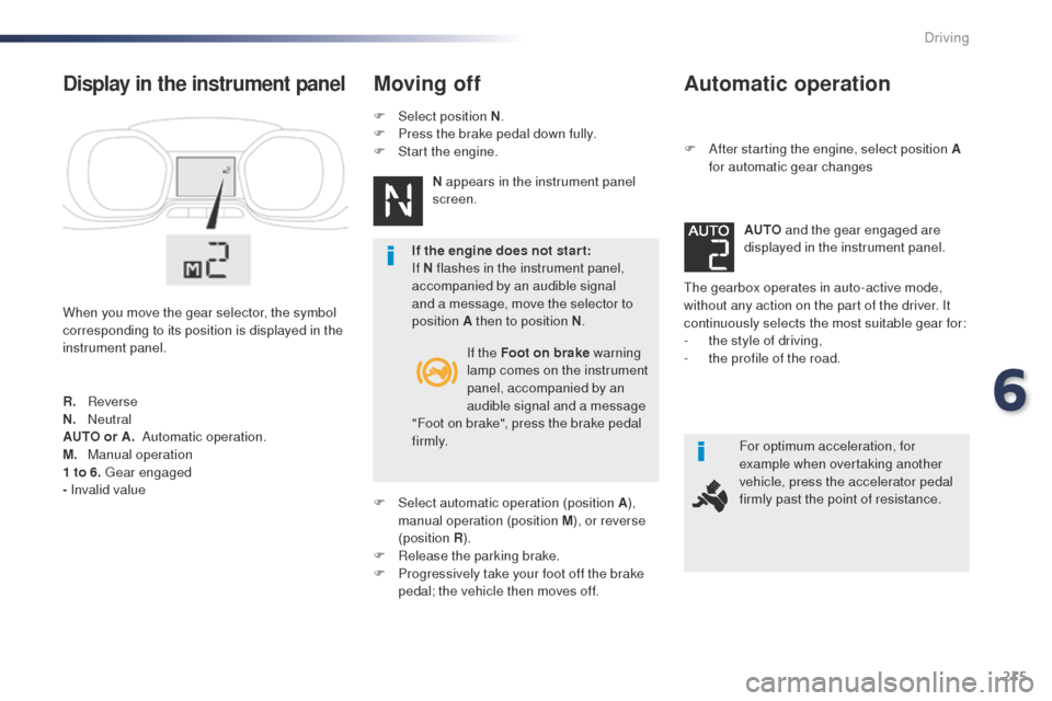 Peugeot Expert VU 2016 Owners Manual - RHD (UK, Australia) 215
Automatic operation
F After starting the engine, select position A for automatic gear changes
th
e gearbox operates in auto-active mode,
without any action on the part of the driver. It
continu Peugeot Expert VU 2016 Owners Manual - RHD (UK, Australia) 215
Automatic operation
F After starting the engine, select position A for automatic gear changes
th
e gearbox operates in auto-active mode,
without any action on the part of the driver. It
continu