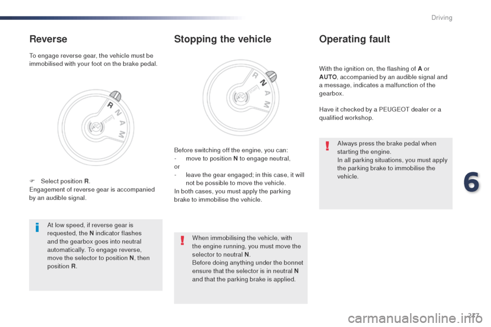 Peugeot Expert VU 2016 Owners Manual - RHD (UK, Australia) 217
With the ignition on, the flashing of A or
AUTO, accompanied by an audible signal and
a message, indicates a malfunction of the
gearbox.
Operating fault
Have it checked by a Pe ugeot dealer or Peugeot Expert VU 2016 Owners Manual - RHD (UK, Australia) 217
With the ignition on, the flashing of A or
AUTO, accompanied by an audible signal and
a message, indicates a malfunction of the
gearbox.
Operating fault
Have it checked by a Pe ugeot dealer or