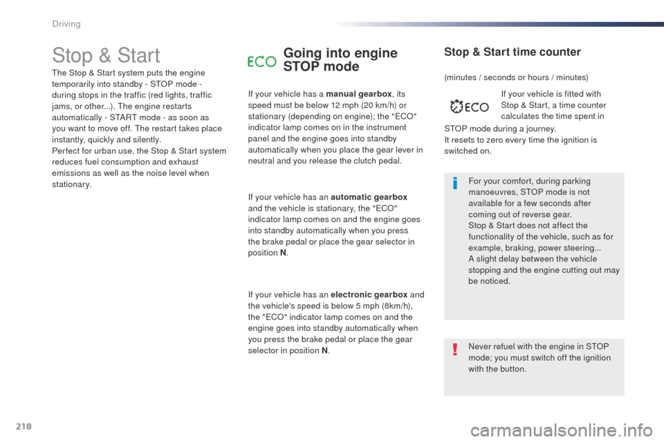 Peugeot Expert VU 2016 Owners Manual - RHD (UK, Australia) 218
Stop & StartGoing into engine
STOP mode
If your vehicle has a manual gearbox, its
speed must be below 12 mph (20 km/h) or
stationary (depending on engine); the "
eCo"
i
ndicator lamp comes on Peugeot Expert VU 2016 Owners Manual - RHD (UK, Australia) 218
Stop & StartGoing into engine
STOP mode
If your vehicle has a manual gearbox, its
speed must be below 12 mph (20 km/h) or
stationary (depending on engine); the "
eCo"
i
ndicator lamp comes on