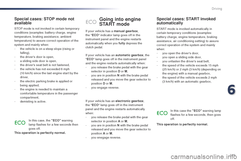 Peugeot Expert VU 2016 Owners Manual - RHD (UK, Australia) 219
Going into engine
START mode
StARt mode is invoked automatically in
certain temporary conditions (examples:
battery charge, engine temperature, braking
assistance, air conditioning setting) to Peugeot Expert VU 2016 Owners Manual - RHD (UK, Australia) 219
Going into engine
START mode
StARt mode is invoked automatically in
certain temporary conditions (examples:
battery charge, engine temperature, braking
assistance, air conditioning setting) to